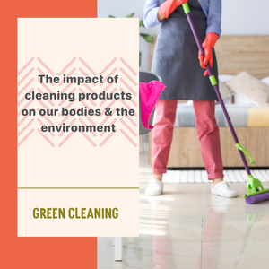 The impact of cleaning products on our bodies & the environment
